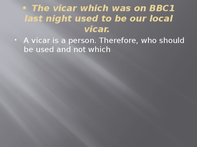 •  The vicar which was on BBC1 last night used to be our local vicar. A vicar is a person. Therefore, who should be used and not which 