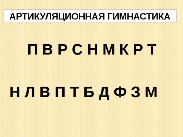 АРТИКУЛЯЦИОННАЯ ГИМНАСТИКА П В Р С Н М К Р Т  Н Л В П Т Б Д Ф З М      
