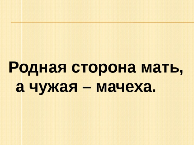 Чужая мать. Родная сторона мать а чужая. Родимая сторона мать а чужая мачеха. Родная сторона мать. Рисунок к пословице родимая сторона мать а чужая мачеха.