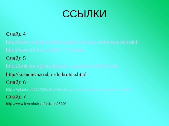 ССЫЛКИ Слайд 4 http://www.sadyk.ru/derevya/kornevaya-sistema-plodovich http://www.hi-intel.ru/301/103.html Слайд 5 http://articles.agronationale.ru/science/4521.html http://kosmais.narod.ru/diabrotica.html Слайд 6 http://wplant.ru/2012/09/kak-cvetochnye-gorshki-ogranichivayut-rost-rastenij/ Слайд 7 http://www.levenhuk.ru/articles/l630/ 