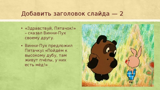 Добавить заголовок слайда — 2 «Здравствуй, Пятачок!» – сказал Винни-Пух своему другу. Винни-Пух предложил Пятачку : «Пойдём к высокому дубу, там живут пчёлы, у них есть мёд!»  