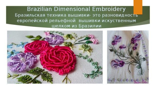 Brazilian Dimensional Embroidery  Бразильская техника вышивки- это разновидность европейской рельефной вышивки искуственным шелком из Бразилии 
