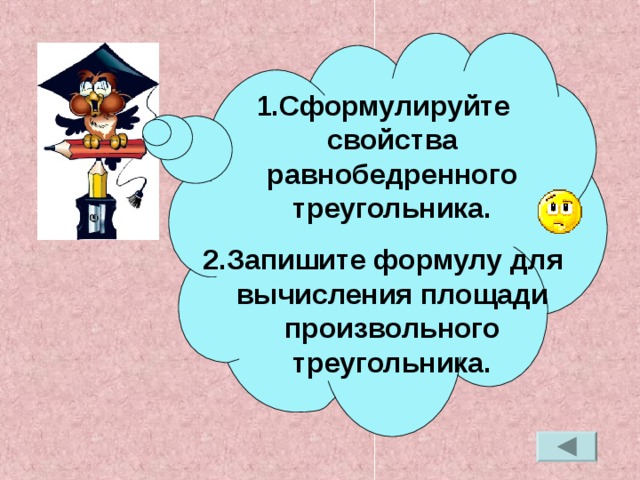 Сформулируйте свойства равнобедренного треугольника. Запишите формулу для вычисления площади произвольного треугольника.