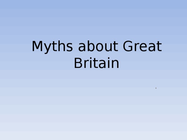 Myths about Great Britain . 