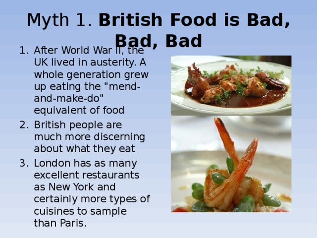Myth 1. British Food is Bad, Bad, Bad After World War II, the UK lived in austerity. A whole generation grew up eating the 