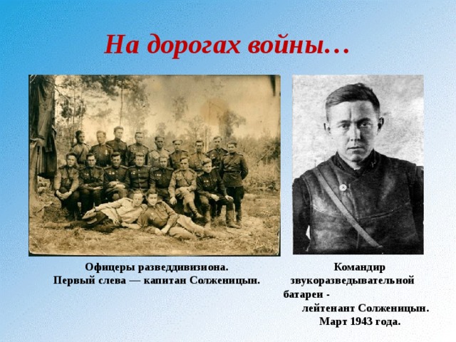 На дорогах войны… Офицеры разведдивизиона. Первый слева — капитан Cолженицын. Командир звукоразведывательной батареи - лейтенант Солженицын. Март 1943 года. 
