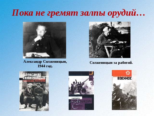 Пока не гремят залпы орудий… Александр Солженицын, 1944 год. Солженицын за работой. 