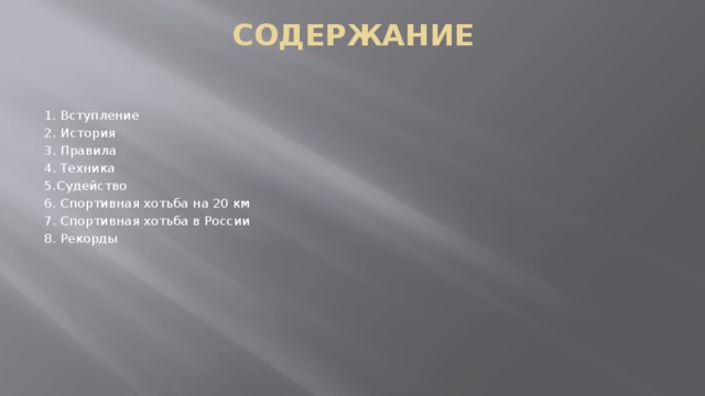 сОДЕРЖАНИЕ 1. Вступление 2. История 3. Правила 4. Техника 5.Судейство 6. Спортивная хотьба на 20 км 7. Спортивная хотьба в России 8. Рекорды 