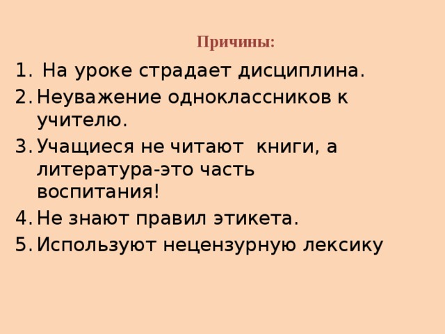   Причины:    На уроке страдает дисциплина. Неуважение одноклассников к учителю. Учащиеся не читают книги, а литература-это часть воспитания! Не знают правил этикета. Используют нецензурную лексику 