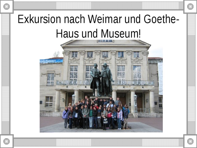 Exkursion nach Weimar und Goethe-Haus und Museum! 