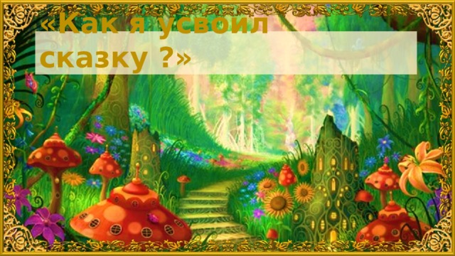 «Как я усвоил сказку ?»