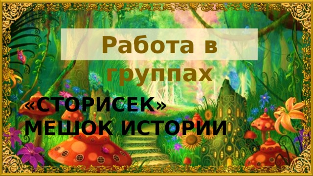Работа в группах «СТОРИСЕК»  МЕШОК ИСТОРИИ