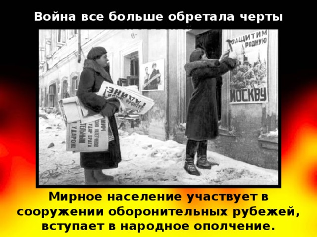 Война все больше обретала черты народной Мирное население участвует в сооружении оборонительных рубежей, вступает в народное ополчение. 