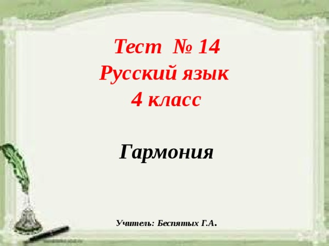 Тест № 14 Русский язык 4 класс  Гармония   Учитель: Беспятых Г.А . 