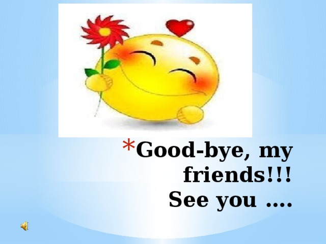 Good-bye, my friends!!!  See you …. 