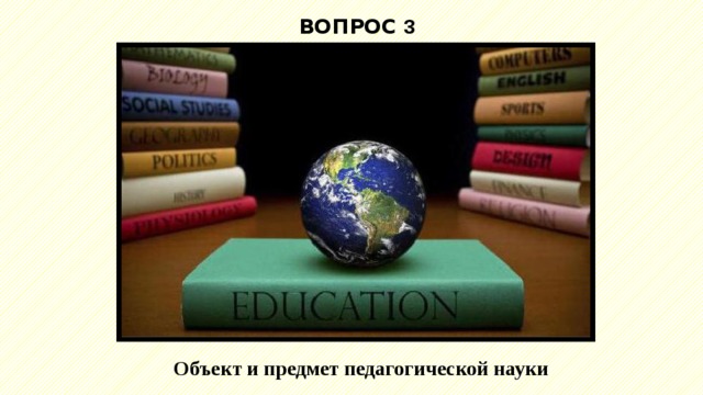 ВОПРОС 3 Объект и предмет педагогической науки 