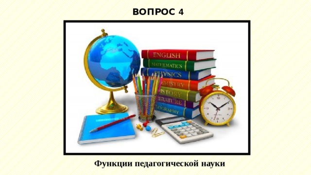 ВОПРОС 4 Функции педагогической науки 