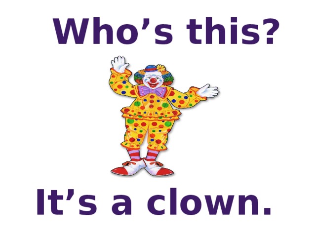 Who’s this? It’s a clown.  
