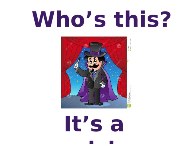 Who’s this? It’s a magician.  
