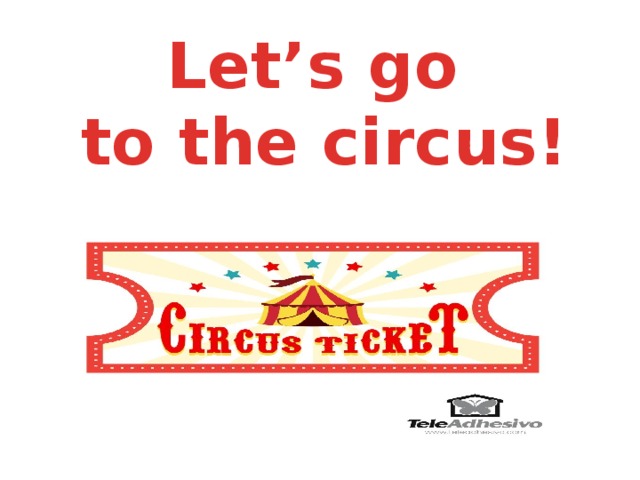  Let’s go  to the circus! 