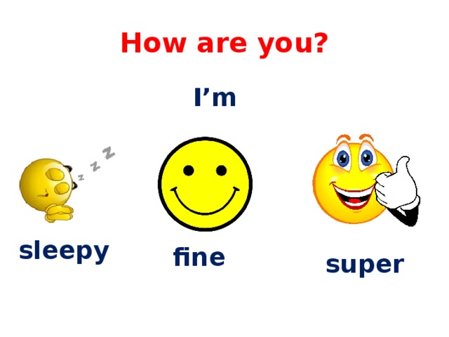 How are you? I’m   sleepy  fine  super 