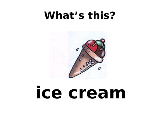  What’s this?  ice cream 