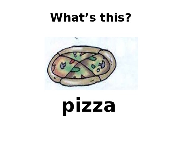  What’s this? pizza 