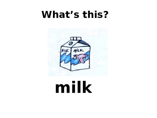  What’s this? milk 