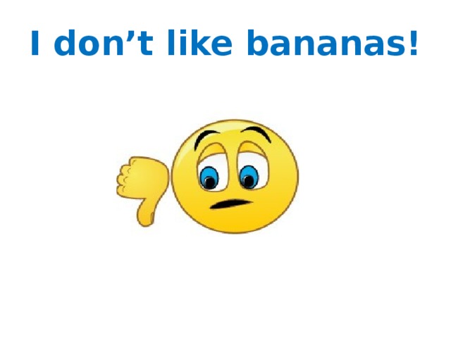 I don’t like bananas! 