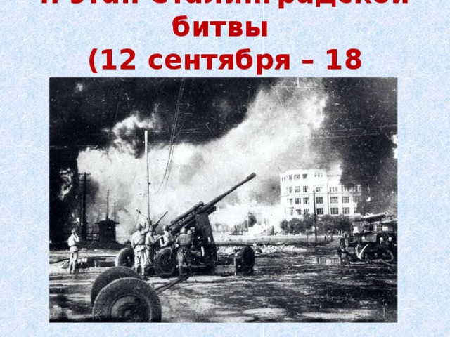 II этап Сталинградской битвы  (12 сентября – 18 ноября 1942 г.)