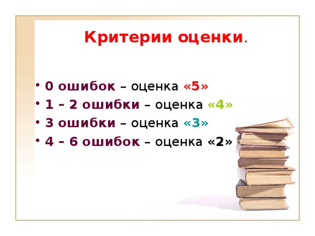 Критерии  оценки . 0 ошибок – оценка «5» 1 – 2 ошибки – оценка «4» 3 ошибки – оценка «3» 4 – 6 ошибок – оценка «2» 