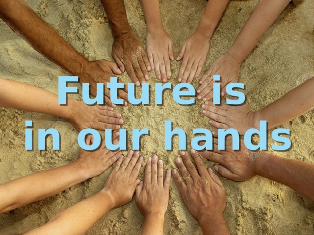 Future is  in our hands 
