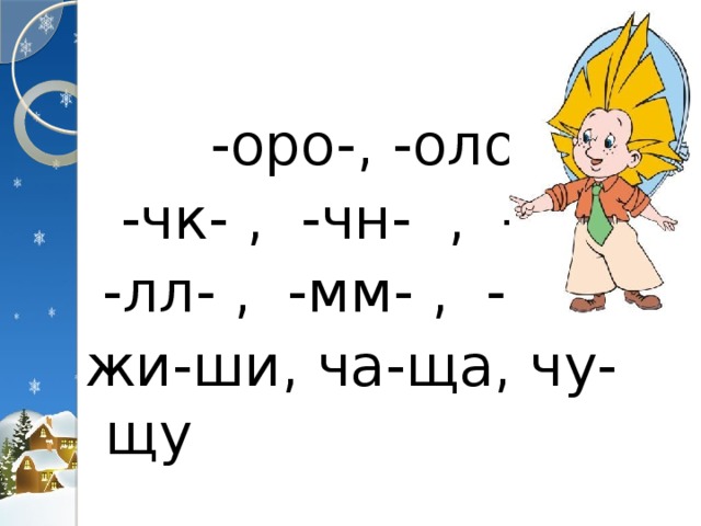  -оро-, -оло-  -чк- , -чн- , -чв-  -лл- , -мм- , -нн- жи-ши, ча-ща, чу-щу 