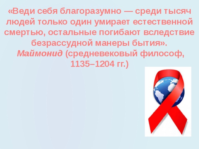 «Веди себя благоразумно — среди тысяч людей только один умирает естественной смертью, остальные погибают вследствие безрассудной манеры бытия».   Маймонид  (средневековый философ, 1135–1204 гг.) 