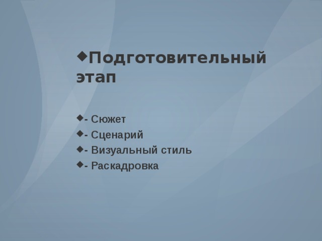 Подготовительный этап  - Сюжет - Сценарий - Визуальный стиль - Раскадровка 