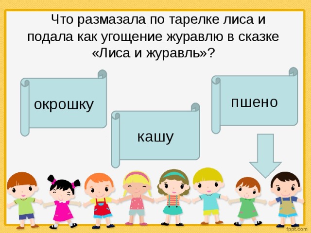    Что размазала по тарелке лиса и подала как угощение журавлю в сказке «Лиса и журавль»? пшено окрошку кашу