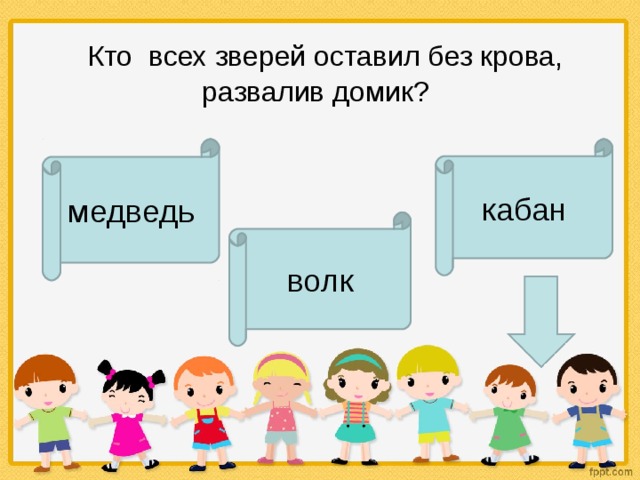    Кто  всех зверей оставил без крова, развалив домик? медведь кабан волк