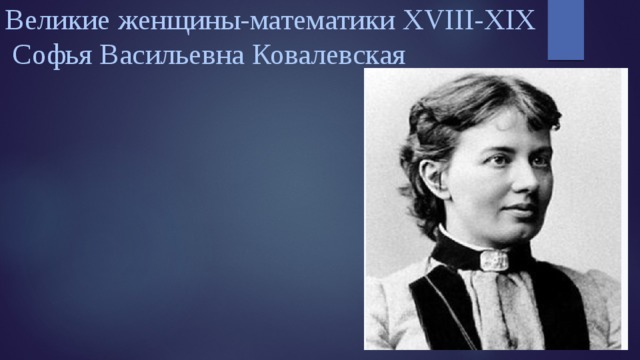 Великие женщины-математики XVIII-XIX  Софья Васильевна Ковалевская   