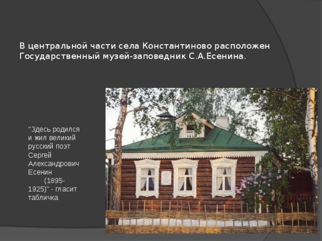 В центральной части села Константиново расположен Государственный музей-заповедник С.А.Есенина.   