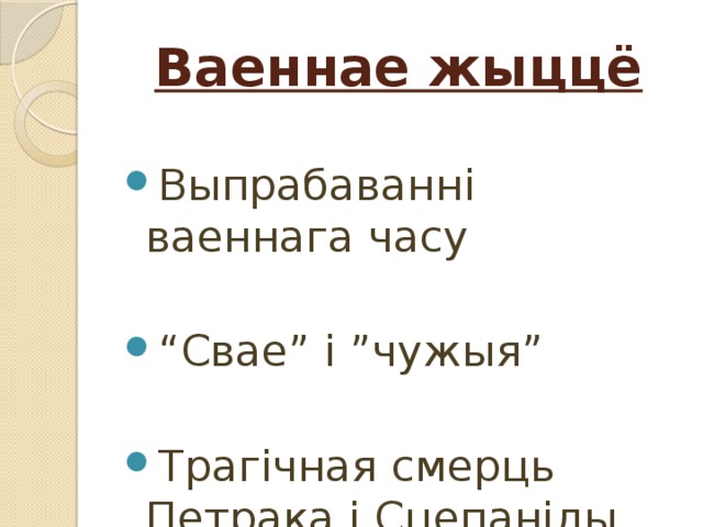 Ваеннае жыццё Выпрабаванні ваеннага часу “ Свае” і ”чужыя” Трагічная смерць Петрака і Сцепаніды 