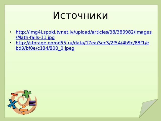 Источники http://img4i.spoki.tvnet.lv/upload/articles/38/389982/images/Math-fails-11.jpg http://storage.gorod55.ru/data/17ea/3ec3/2f54/4b9c/88f1/ebd9/bf0e/c184/800_0.jpeg