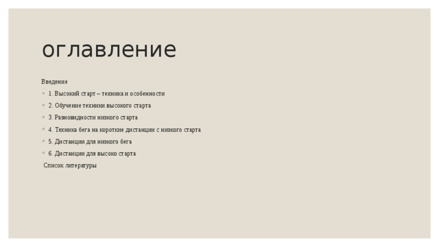 оглавление Введение 1. Высокий старт – техника и особенности 2. Обучение техники высокого старта 3. Разновидности низкого старта 4. Техника бега на короткие дистанции с низкого старта 5. Дистанции для низкого бега 6. Дистанции для высоко старта  Список литературы 
