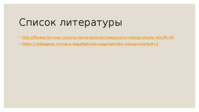 Список литературы http:// fitness-for-man.com/na-kakie-distantsii-begayut-s-nizkogo-starta.html#i-49 https:// vsebegom.ru/vse-o-bege/tehnika-bega/tehnika-nizkogo-starta#i-2 