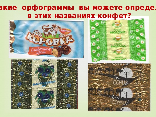 А какие орфограммы вы можете определить в этих названиях конфет? 