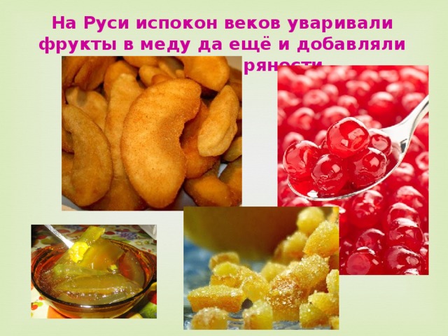 На Руси испокон веков уваривали фрукты в меду да ещё и добавляли различные пряности. 