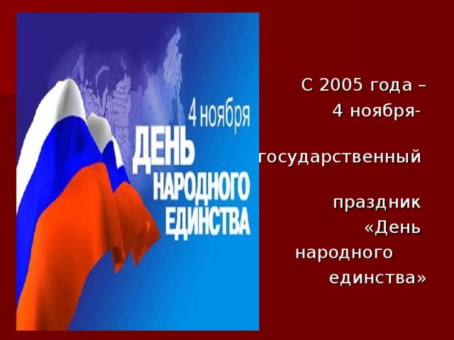 С 2005 года –  4 ноября-  государственный  праздник  «День  народного  единства»