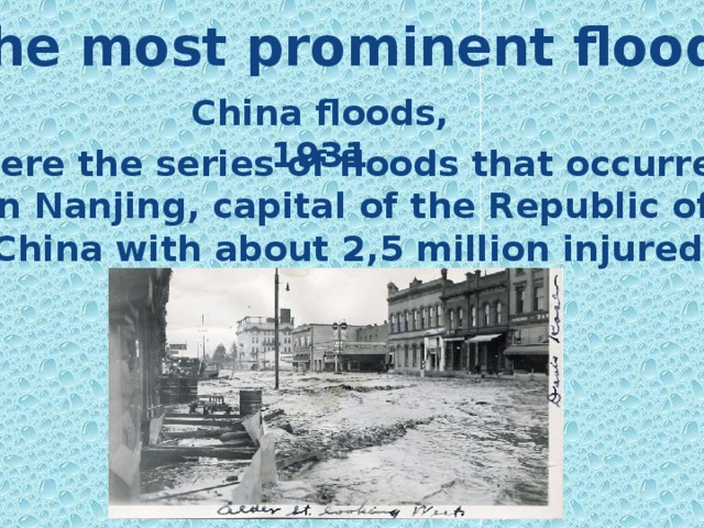 The most prominent floods China floods, 1931 were the series of floods that occurred in Nanjing, capital of the Republic of China with about 2,5 million injured. 