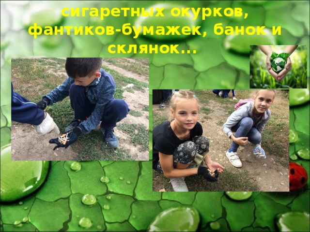 сигаретных окурков, фантиков-бумажек, банок и склянок... 