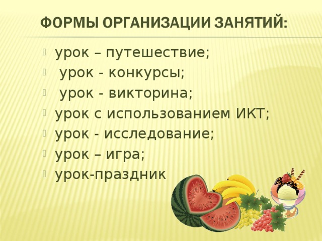 урок – путешествие;  урок - конкурсы;  урок - викторина; урок с использованием ИКТ; урок - исследование; урок – игра; урок-праздник 