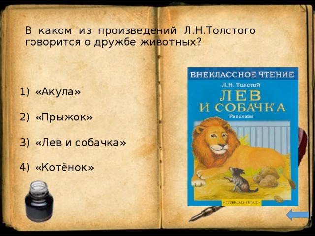 В каком из произведений Л.Н.Толстого говорится о дружбе животных? «Акула»  «Прыжок»  «Лев и собачка»  «Котёнок» 